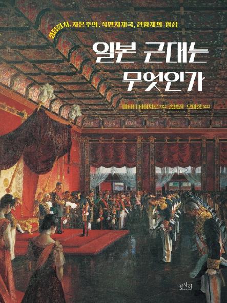 일본 근대는 무엇인가 : 정당정치, 자본주의, 식민지제국, 천황제의 형성