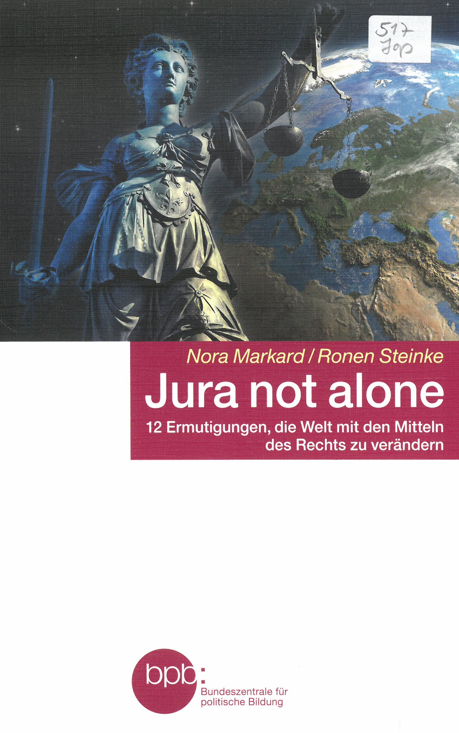 Jura not alone : 12 Ermutigungen, die Welt mit den Mitteln des Rechts zu verändern
