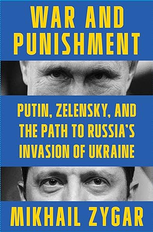 War and punishment : Putin, Zelensky, and the path to Russia's invasion of Ukraine