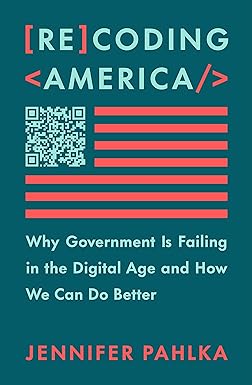 Recoding America : why government is failing in the digital age and how we can do better