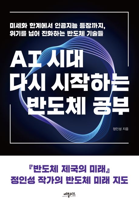 AI 시대 다시 시작하는 반도체 공부 : 미세화 한계에서 인공지능 등장까지, 위기를 넘어 진화하는 반도체 기술들