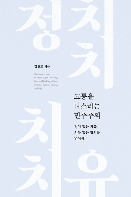 고통을 다스리는 민주주의 : 정치 없는 치유, 치유 없는 정치를 넘어서 