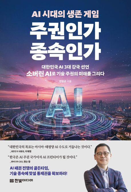 AI 시대의 생존 게임 주권인가 종속인가 : 대한민국 AI 3대 강국 선언 소버린 AI로 기술 주권의 미래를 그리다