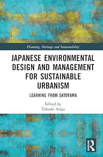 Japanese environmental design and management for sustainable urbanism : learning from satoyama
