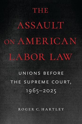 The assault on American labor law : unions before the Supreme Court, 1965-2025