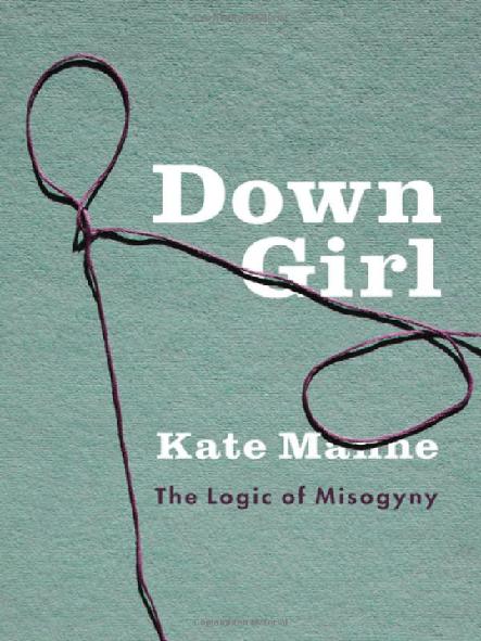 Down girl : the logic of misogyny