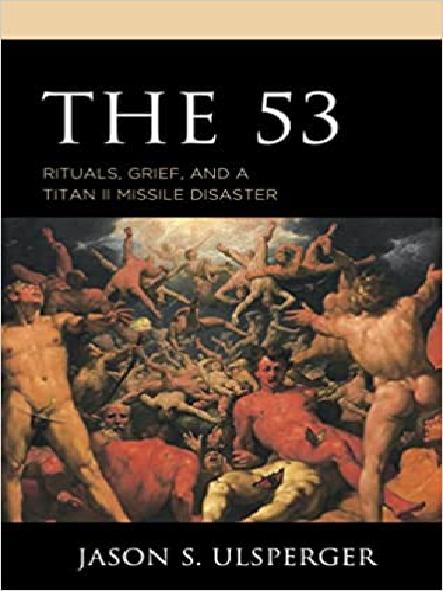 The 53 : rituals, grief, and a Titan II missile disaster