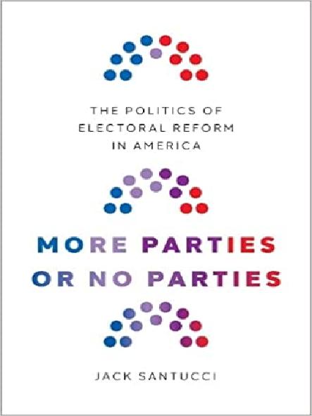 More parties or no parties : the politics of electoral reform in America