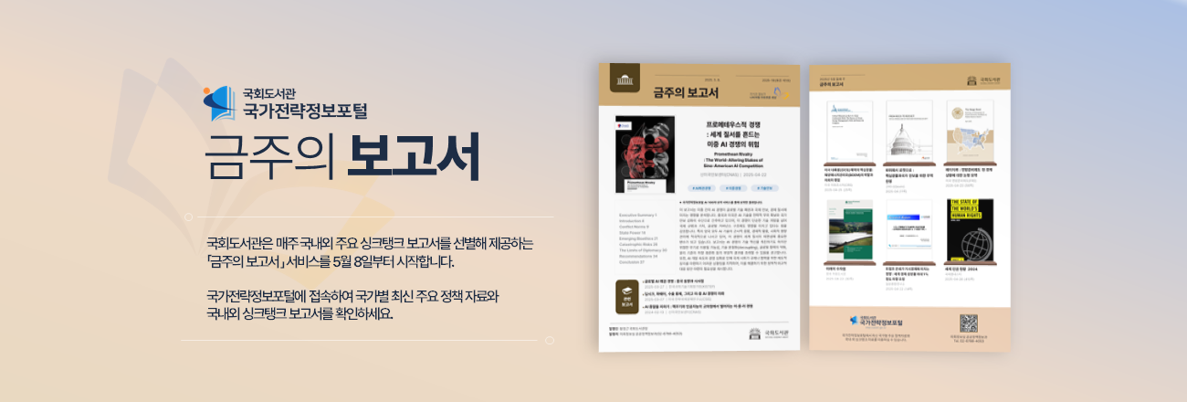 국회도서관은 매주 국내외 주요 싱크탱크 보고서를 선별해 제공하는 금주의 보고서  서비스를 5월 8일부터 시작합니다.