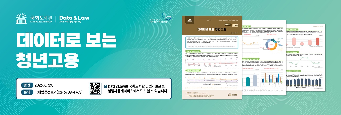 Data&Law 2026-9호(통권 제47호) 발간 안내 / 데이터로 보는 청년고용 / 발간일: 2026. 8. 19. / 문의: 국내법률정보과(02-6788-4763) / Data&Law는 국회도서관 입법자료포털, 입법과통계서비스에서도 보실 수 있습니다. / 클릭 시 발간자료 원문보기로 이동