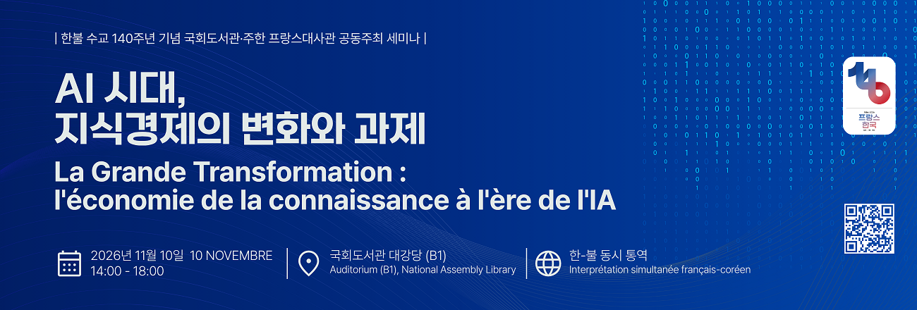 한불 수교 140주년 기념 국회도서관, 주한 프랑스대사관 공동주최 세미나 / AI 시대, 지식경제의 변화와 과제 / 2026년 11월 10일 14~18시 / 국회도서관 대강당 / 한-불 동시 통역 / 행사 안내 바로가기