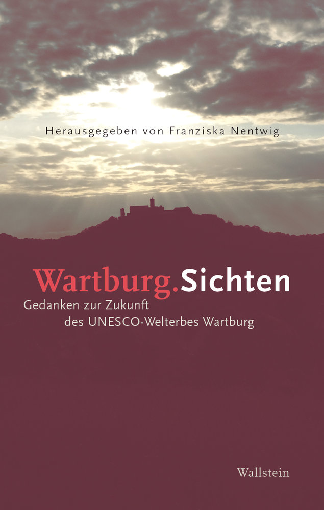 Wartburg.Sichten : Gedanken zur Zukunft des UNESCO-Welterbes Wartburg 