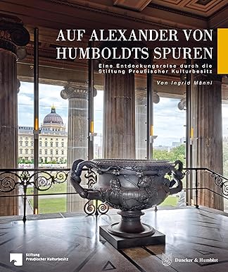 Auf Alexander von Humboldts Spuren : eine Entdeckungsreise durch die Stiftung Preußischer Kulturbesitz