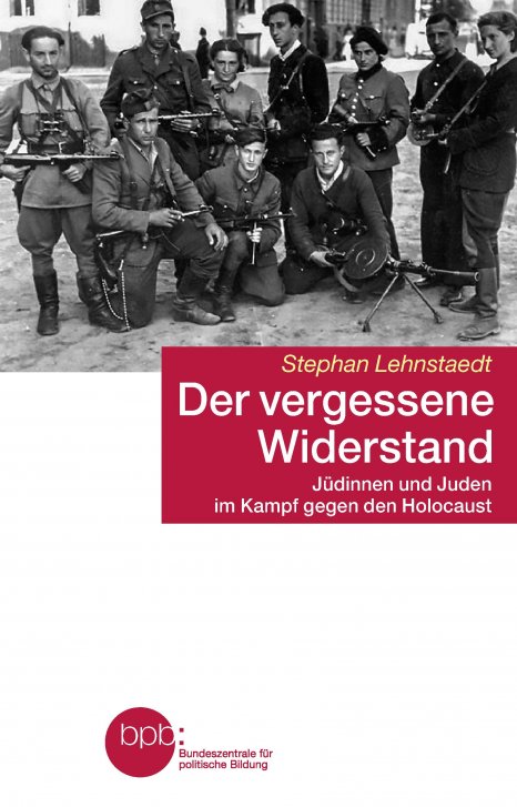 Der vergessene Widerstand : Jüdinnen und Juden im Kampf gegen den Holocaust