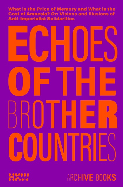 Echoes of the brother countries : what is the price of memory and what is the cost of amnesia? or, visions and illusions of anti-imperialist solidarities