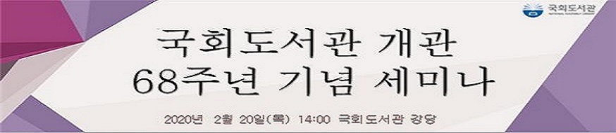 국회도서관 개관 68주년 기념 세미나 2020년 2월 20일(목) 14:00 국회도서관 강당