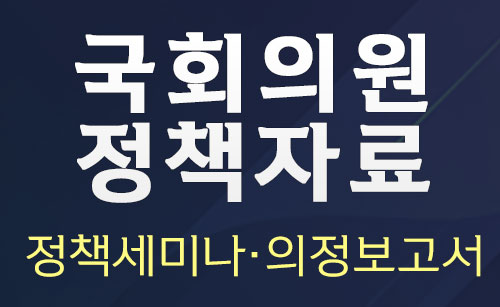 국회의원정책자료 정책세미나·의정보고서 