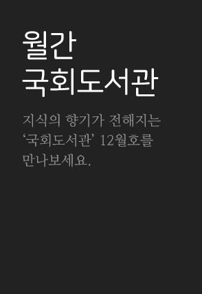 월간 국회도서관 지식의 향기가 전해지는 국회도서관 12월호를 만나보세요