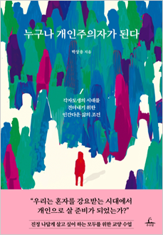 누구나 개인주의자가 된다 : 각자도생의 시대를 견뎌내기 위한 인간다운 삶의 조건